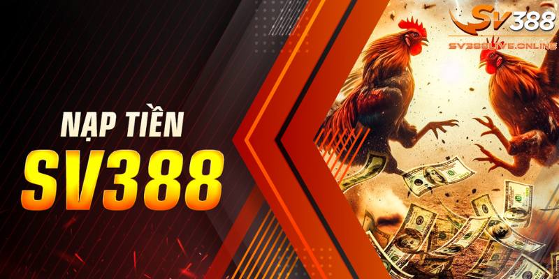 Nạp rút tiền SV388 đơn giản, tiện lợi